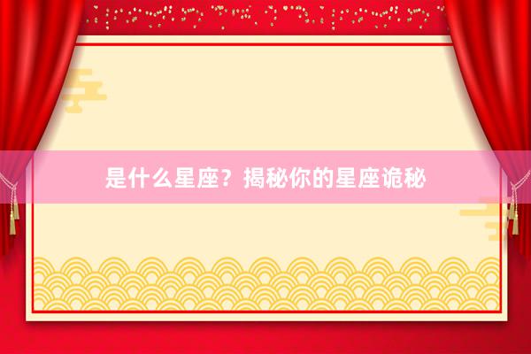 是什么星座？揭秘你的星座诡秘
