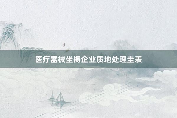 医疗器械坐褥企业质地处理圭表